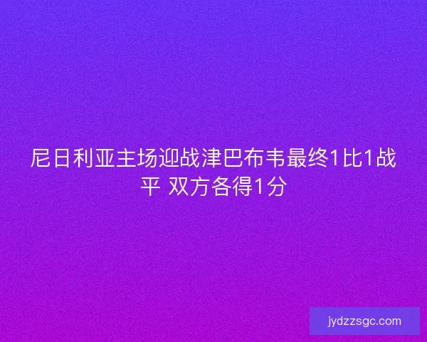 尼日利亚主场迎战津巴布韦最终1比1战平 双方各得1分
